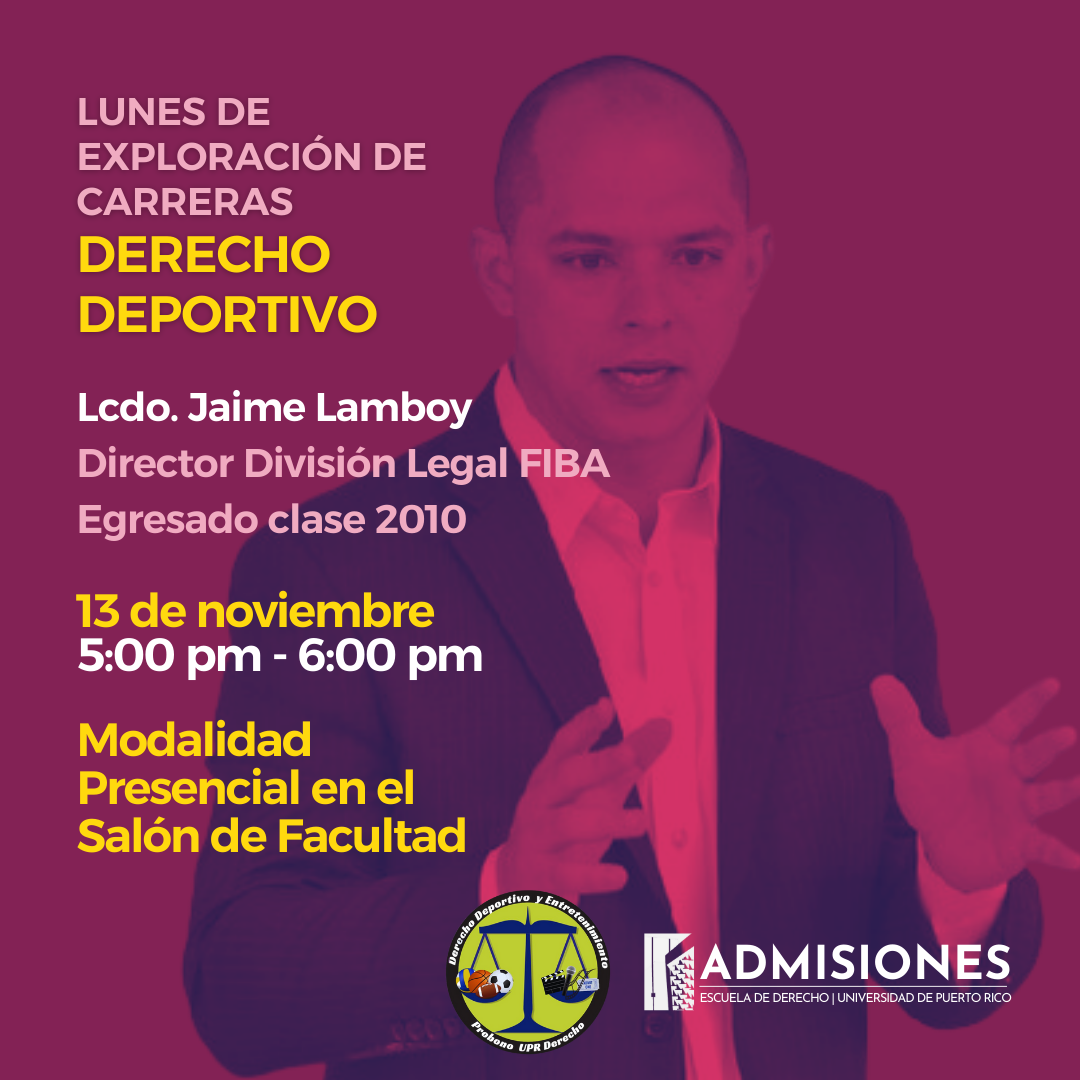 Lunes de exploración de carreras: Derecho Deportivo con el Lcdo. Jaime Lamboy, Director División Legal FIBA y Egresado de la Clase LEX 2000.  Será el 13 de noviembre de 2023 a las 5:00 pm en el Salón de Facultad de la Escuela de Derecho UPR