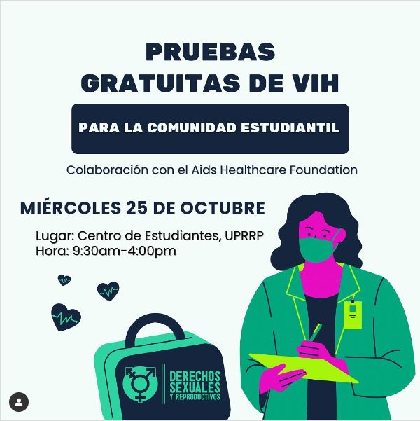 El ProBono Derechos Sexuales y Reproductivos junto a Aids Healthcare Foundation llevarán a cabo Pruebas Gratuitas de VIH para la Comunidad Estudiantil el miércoles, 25 de octubre de 2023 de 9:30 am a 4:00 pm en el Centro de Estudiantes de la Universidad de Puerto Rico, Recinto de Río Piedras.